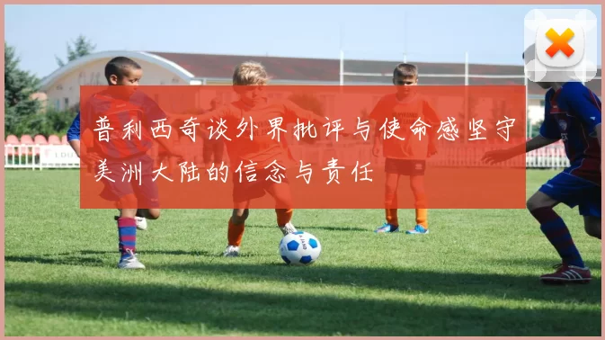 普利西奇谈外界批评与使命感坚守美洲大陆的信念与责任